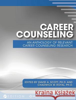 Career Counseling: An Anthology of Relevant Career Counseling Research David a. Scott Chadwick W. Royal 9781516572625 Cognella Academic Publishing