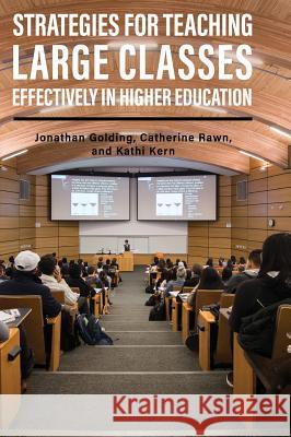 Strategies for Teaching Large Classes Effectively in Higher Education Jonathan Golding Catherine Rawn Kathi Kern 9781516572908