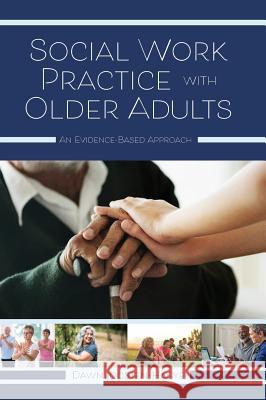 Social Work Practice with Older Adults: An Evidence-Based Approach Dawn Joosten-Hagye 9781516574643