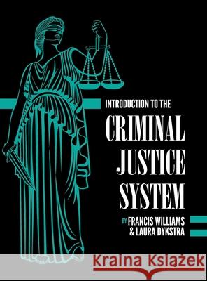 Introduction to the Criminal Justice System: A Practical Perspective Francis Williams Laura Dykstra 9781516574902