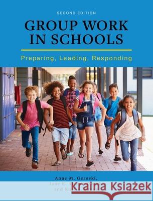 Group Work in Schools: Preparing, Leading, Responding Anne M. Geroski Kurt L. Kraus Jane E. Atien 9781516575473