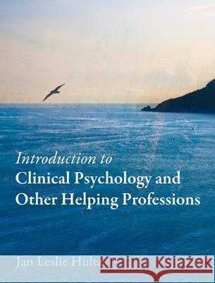 Introduction to Clinical Psychology and Other Helping Professions Jan Leslie Holtz 9781516575503 Cognella Academic Publishing