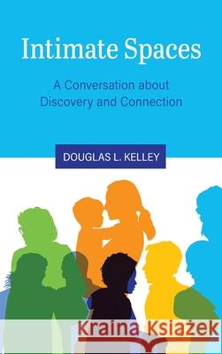 Intimate Spaces: A Conversation about Discovery and Connection Douglas L. Kelley 9781516575787 Cognella Academic Publishing
