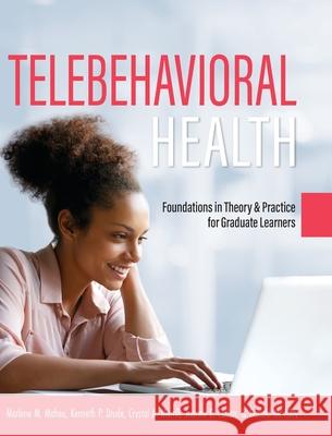 Telebehavioral Health: Foundations in Theory and Practice for Graduate Learners Marlene M. Maheu Joanne E. Callan Donald M. Hilty 9781516576388