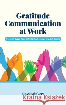 Gratitude Communication at Work: Research-Based Tools to Build Relationships and Get Results Ross Brinkert 9781516576760 Cognella Academic Publishing