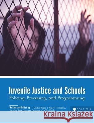 Juvenile Justice and Schools: Policing, Processing, and Programming Doshie Piper Katalin Parti J. Renee Trombley 9781516577378