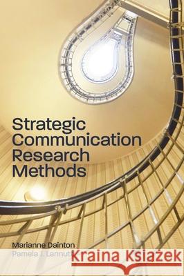 Strategic Communication Research Methods Marianne Dainton Pamela J. Lannutti 9781516578191 Cognella Academic Publishing