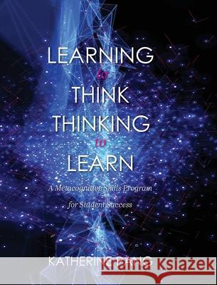 Learning to Think, Thinking to Learn: A Metacognitive Skills Program for Student Success Katherine Pang 9781516578481
