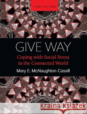 Give Way: Coping with Social Stress in the Connected World Mary E. McNaughton-Cassill 9781516578559