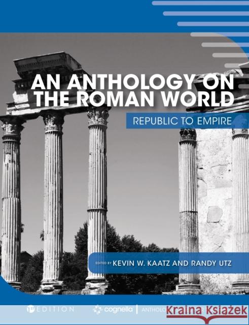 An Anthology on the Roman World: Republic to Empire Kevin W. Kaatz Randy Utz 9781516582563 Cognella Academic Publishing