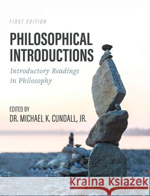 Philosophical Introductions: Introductory Readings in Philosophy Michael K., Jr. Cundall 9781516582655 Cognella Academic Publishing