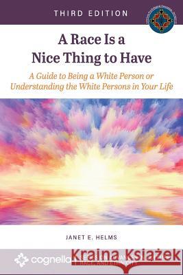 A Race Is a Nice Thing to Have: A Guide to Being a White Person or Understanding the White Persons in Your Life Janet E. Helms 9781516583263