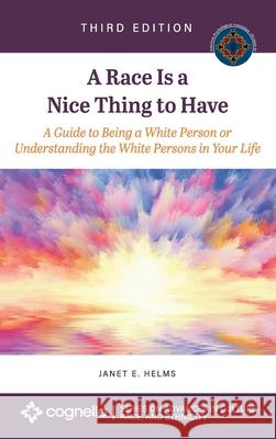Race Is a Nice Thing to Have: A Guide to Being a White Person or Understanding the White Persons in Your Life Janet E. Helms 9781516583287