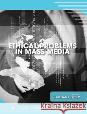 Ethical Problems in Mass Media K. Megan Hopper 9781516584772 Cognella Academic Publishing