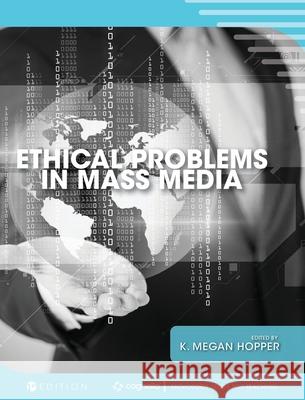 Ethical Problems in Mass Media K. Megan Hopper 9781516584802 Cognella Academic Publishing