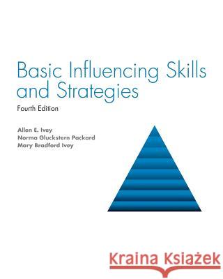 Basic Influencing Skills and Strategies Allen Ivey Norma Packard Mary Ivey 9781516586264 Cognella Academic Publishing