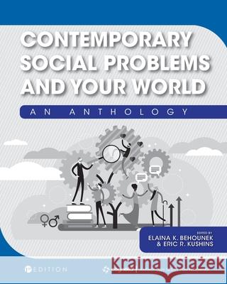 Contemporary Social Problems and Your World: An Anthology Elaina K. Behounek Eric R. Kushins 9781516587995