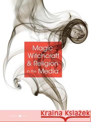 Magic, Witchcraft, and Religion in the Media Liam Murphy 9781516588909 Cognella Academic Publishing