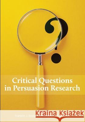 Critical Questions in Persuasion Research Franklin J. Boster Christopher J. Carpenter 9781516591091