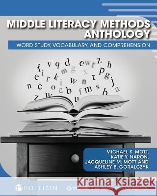 Middle Literacy Methods Anthology: Word Study, Vocabulary, and Comprehension Michael S. Mott Katie Y. Naron Ashley B. Goralczyk 9781516593262 Cognella Academic Publishing