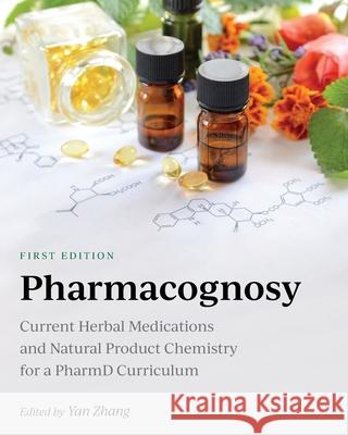 Pharmacognosy: Current Herbal Medications and Natural Product Chemistry for a PharmD Curriculum Yan Zhang 9781516594573 Cognella Academic Publishing