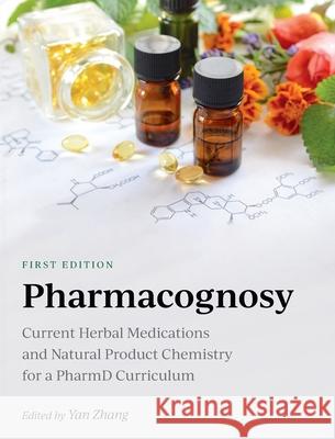 Pharmacognosy: Current Herbal Medications and Natural Product Chemistry for a PharmD Curriculum Yan Zhang 9781516594627