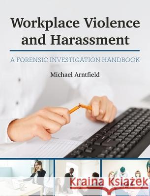 Workplace Violence and Harassment: A Forensic Investigation Handbook Michael Arntfield 9781516594818 Cognella Academic Publishing
