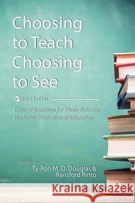 Choosing to Teach, Choosing to See: Critical Readings for Those Entering the Noble Profession of Education Ty-Ron M. O. Douglas Ransford Pinto 9781516594993 Cognella Academic Publishing