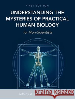Understanding the Mysteries of Practical Human Biology for Non-Scientists Jeffrey A. Kushner 9781516595235 Cognella Academic Publishing