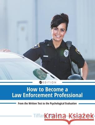 How to Become a Law Enforcement Professional: From the Written Test to the Psychological Evaluation Tiffany Morey 9781516596799