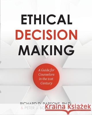 Ethical Decision Making: A Guide for Counselors in the 21st Century Richard D. Parsons Peter Boccone 9781516597130 Cognella Academic Publishing
