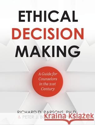 Ethical Decision Making: A Guide for Counselors in the 21st Century Richard D. Parsons Peter Boccone 9781516597154 Cognella Academic Publishing