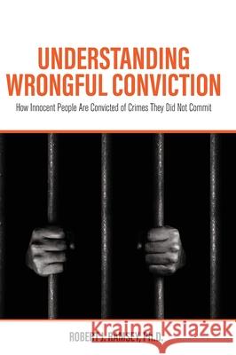 Understanding Wrongful Conviction: How Innocent People Are Convicted of Crimes They Did Not Commit Robert J. Ramsey 9781516597598 Cognella Academic Publishing