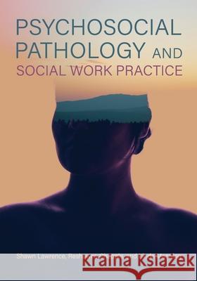 Psychosocial Pathology and Social Work Practice Shawn Lawrence Reshawna Chapple Linda Manning 9781516598274 Cognella Academic Publishing