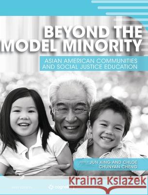 Beyond the Model Minority: Asian American Communities and Social Justice Education Jun Xing Chunyan Cheng 9781516599172