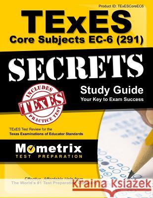 TExES Core Subjects EC-6 (291) Secrets Study Guide: TExES Test Review for the Texas Examinations of Educator Standards Mometrix Texas Teacher Certification T. 9781516700431 Mometrix Media LLC
