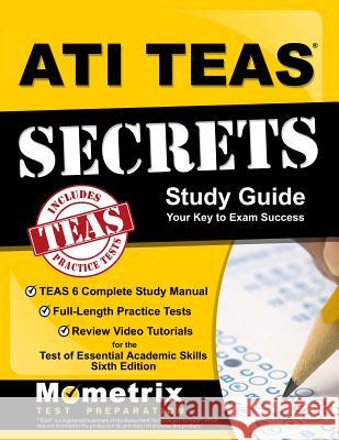 ATI TEAS Secrets Study Guide: TEAS 6 Complete Study Manual, Full-Length Practice Tests, Review Video Tutorials for the Test of Essential Academic Sk Teas Exam Secrets Test Prep 9781516703838