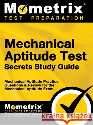 Mechanical Aptitude Test Secrets Study Guide: Mechanical Aptitude Practice Questions & Review for the Mechanical Aptitude Exam Mometrix Media LLC 9781516705320
