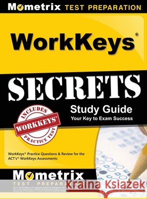 WorkKeys Secrets Study Guide: WorkKeys Practice Questions & Review for the ACT's WorkKeys Assessments Mometrix Workplace Aptitude Test Team 9781516705375 Mometrix Media LLC