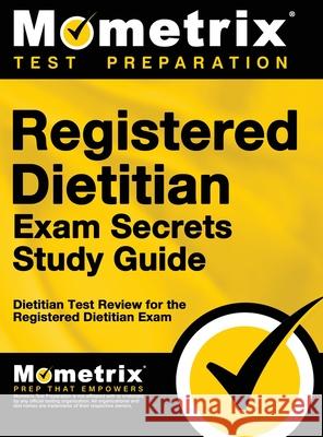 Registered Dietitian Exam Secrets Study Guide: Dietitian Test Review for the Registered Dietitian Exam Mometrix Media LLC 9781516705559