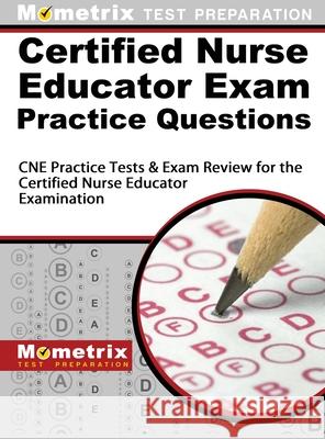 Certified Nurse Educator Exam Practice Questions: CNE Practice Tests and Exam Review for the Certified Nurse Educator Examination Mometrix Nursing Certification Test Te 9781516708147 Mometrix Media LLC