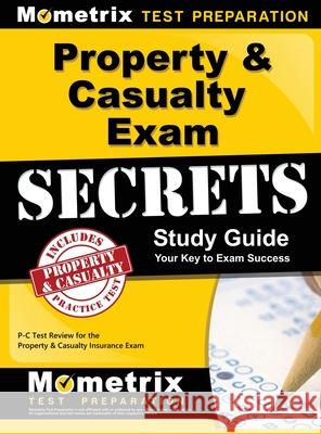 Property & Casualty Exam Secrets Study Guide: P-C Test Review for the Property & Casualty Insurance Exam Mometrix Media LLC                       P-C Exam Secrets Test Prep Team          Mometrix Test Preparation 9781516708338 Mometrix Media LLC