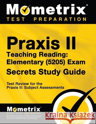 Praxis Teaching Reading - Elementary (5205) Secrets Study Guide: Test Review for the Praxis Subject Assessments Matthew Bowling 9781516712168 Mometrix Media LLC