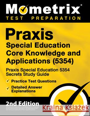 Praxis Special Education Core Knowledge and Applications (5354) - Praxis Special Education 5354 Secrets Study Guide, Practice Test Questions, Detailed Mometrix Teacher Certification Test 9781516713073 Mometrix Media LLC