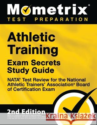 Athletic Training Exam Secrets Study Guide - NATA Test Review for the National Athletic Trainers' Association Board of Certification Exam: [2nd Editio Mometrix 9781516715534 Mometrix Media LLC