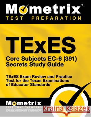 TExES Core Subjects EC-6 (391) Secrets Study Guide: TExES Exam Review and Practice Test for the Texas Examinations of Educator Standards Matthew Bowling 9781516716968