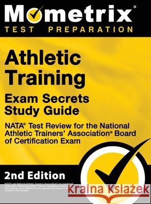Athletic Training Exam Secrets Study Guide - NATA Test Review for the National Athletic Trainers' Association Board of Certification Exam: [2nd Editio Mometrix 9781516718528 Mometrix Media LLC
