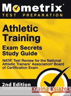 Athletic Training Exam Secrets Study Guide - NATA Test Review for the National Athletic Trainers' Association Board of Certification Exam: [2nd Editio Mometrix 9781516718528 Mometrix Media LLC