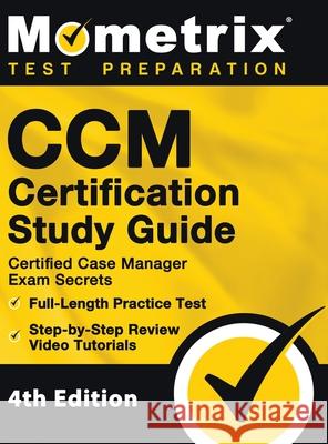 CCM Certification Study Guide - Certified Case Manager Exam Secrets, Full-Length Practice Test, Step-by-Step Review Video Tutorials: [4th Edition] Mometrix 9781516718603 Mometrix Media LLC