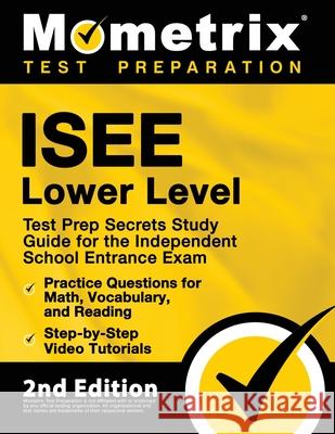 ISEE Lower Level Test Prep Secrets Study Guide for the Independent School Entrance Exam, Practice Questions for Math, Vocabulary, and Reading, Step-by Matthew Bowling 9781516718757